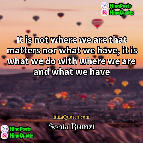 Sonia Rumzi Quotes | It is not where we are that